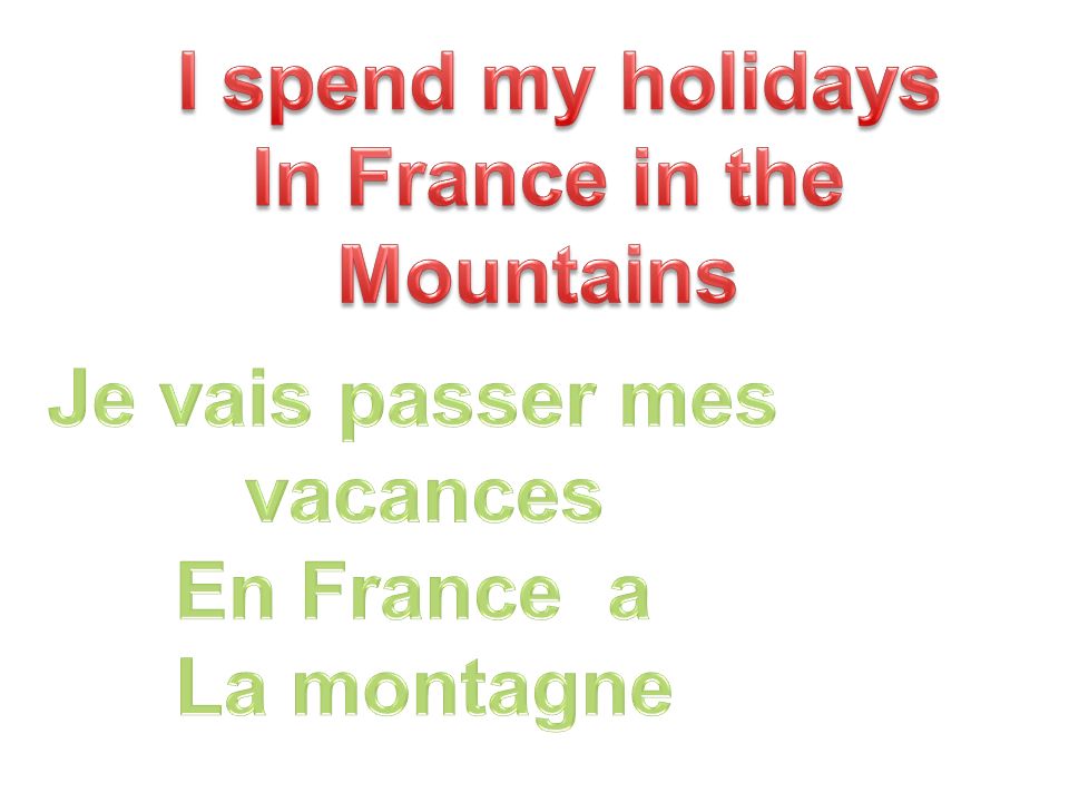 I spend my holidays In France in the Mountains Je vais passer mes vacances En France a La montagne