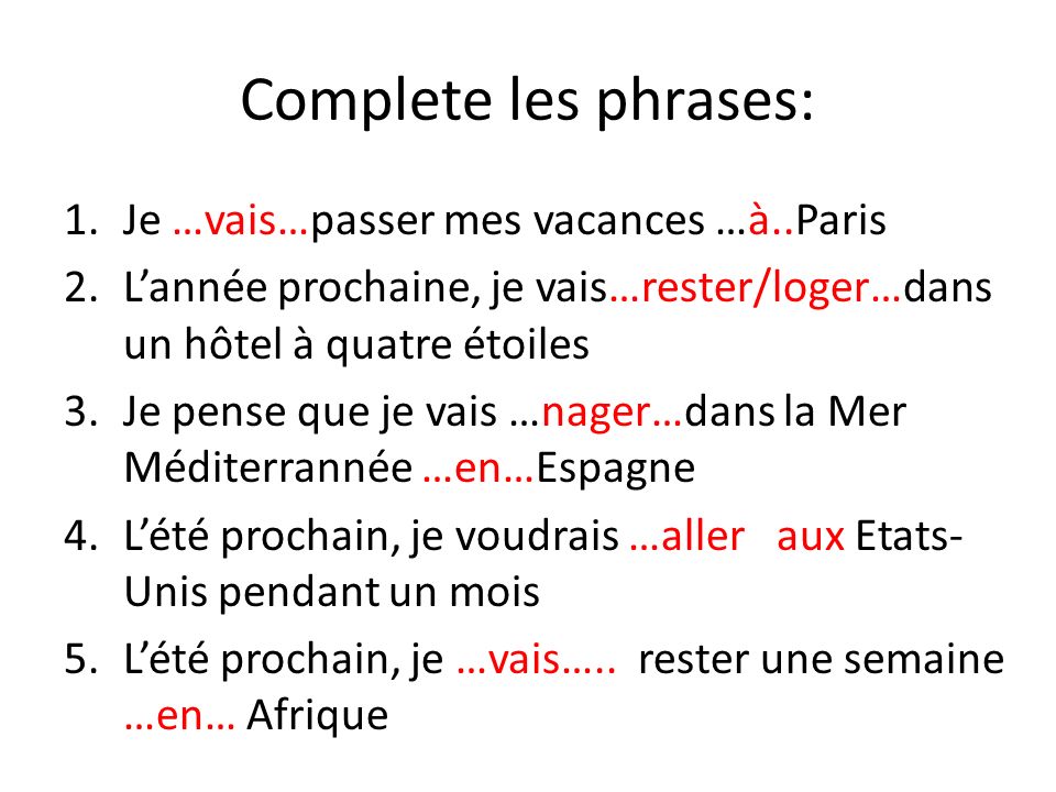 Complete les phrases: Je …vais…passer mes vacances …à..Paris