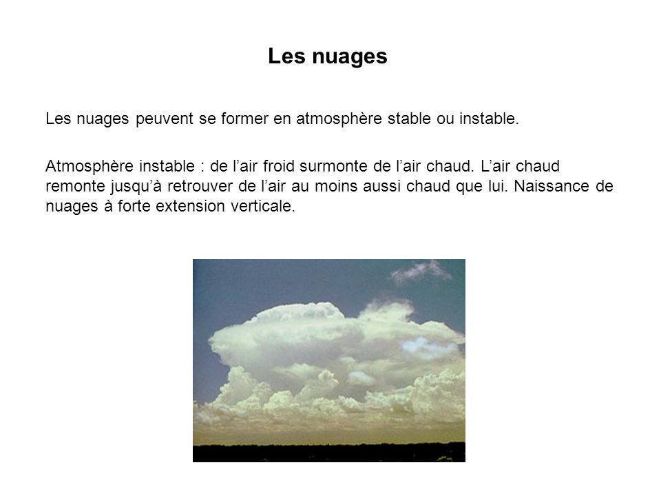 Les nuages Les nuages peuvent se former en atmosphère stable ou instable.