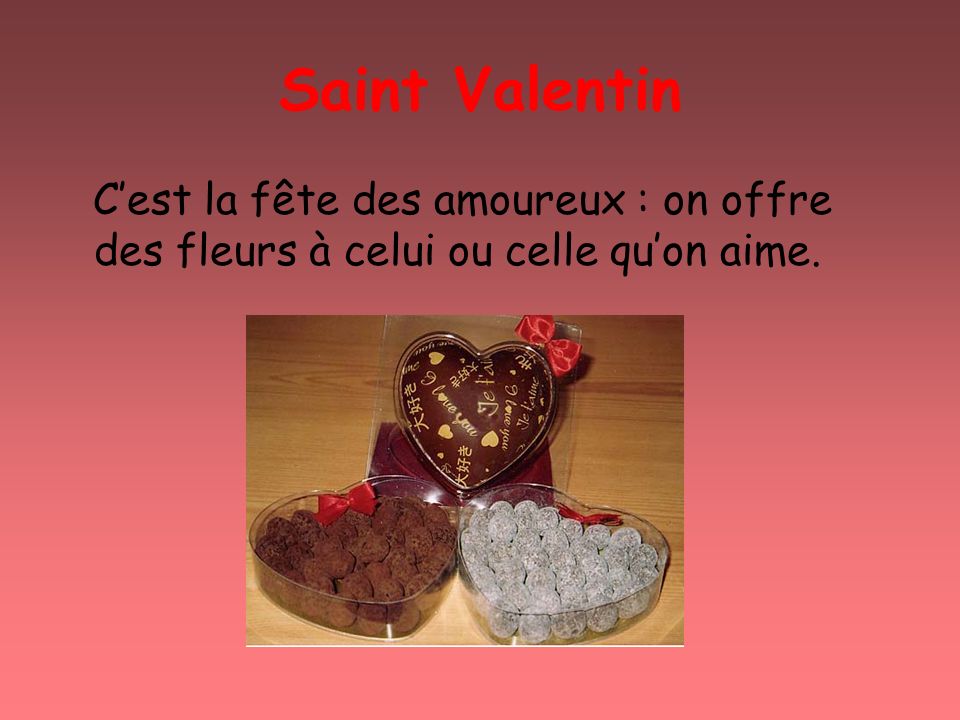 Saint Valentin C’est la fête des amoureux : on offre des fleurs à celui ou celle qu’on aime.