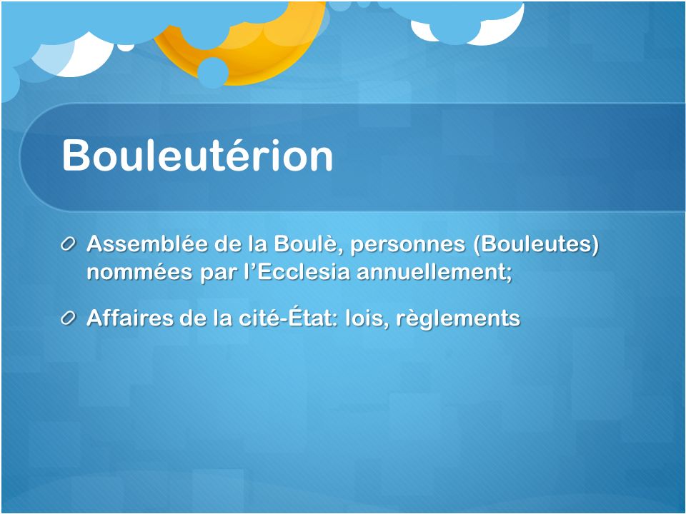 Bouleutérion Assemblée de la Boulè, personnes (Bouleutes) nommées par l’Ecclesia annuellement; Affaires de la cité-État: lois, règlements.
