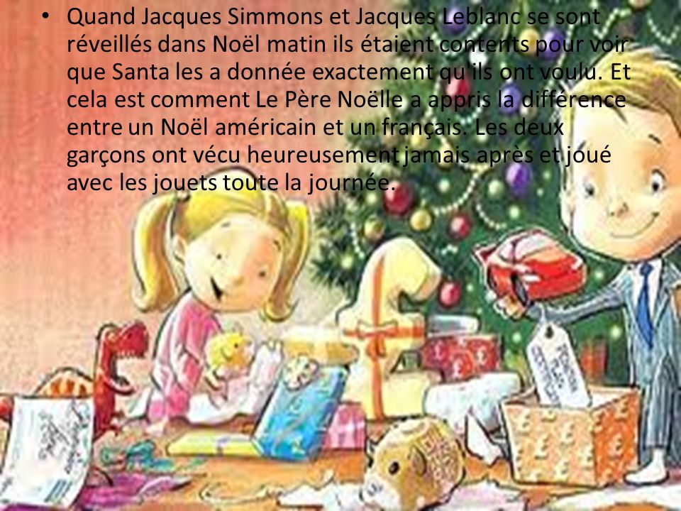 Quand Jacques Simmons et Jacques Leblanc se sont réveillés dans Noël matin ils étaient contents pour voir que Santa les a donnée exactement qu ils ont voulu.