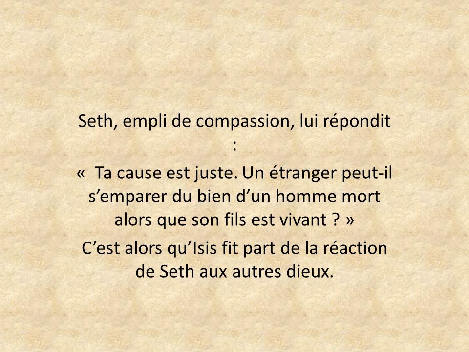 Seth, empli de compassion, lui répondit :