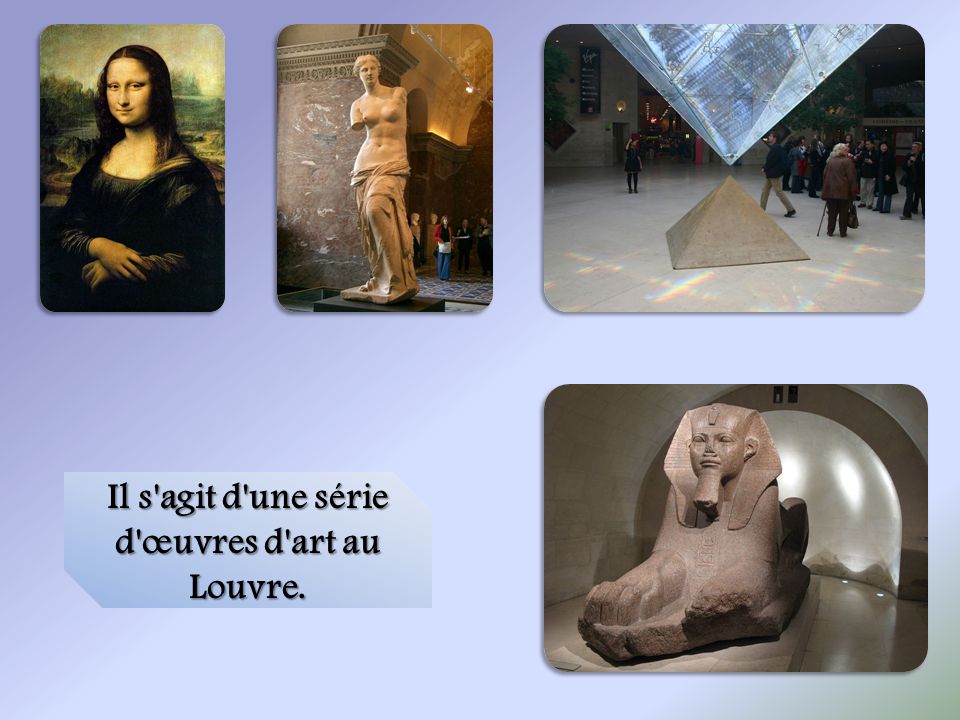 Il s agit d une série d œuvres d art au Louvre.