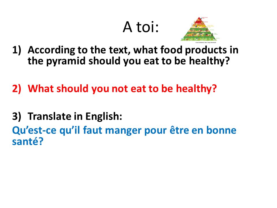 A toi: According to the text, what food products in the pyramid should you eat to be healthy What should you not eat to be healthy