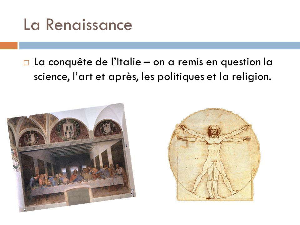 La Renaissance La conquête de l’Italie – on a remis en question la science, l’art et après, les politiques et la religion.