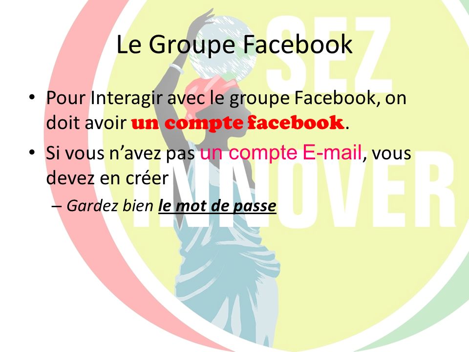 Le Groupe Facebook Pour Interagir avec le groupe Facebook, on doit avoir un compte facebook.