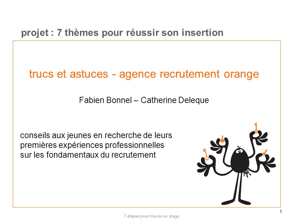 20/02/12 projet : 7 thèmes pour réussir son insertion. trucs et astuces - agence recrutement orange Fabien Bonnel – Catherine Deleque.