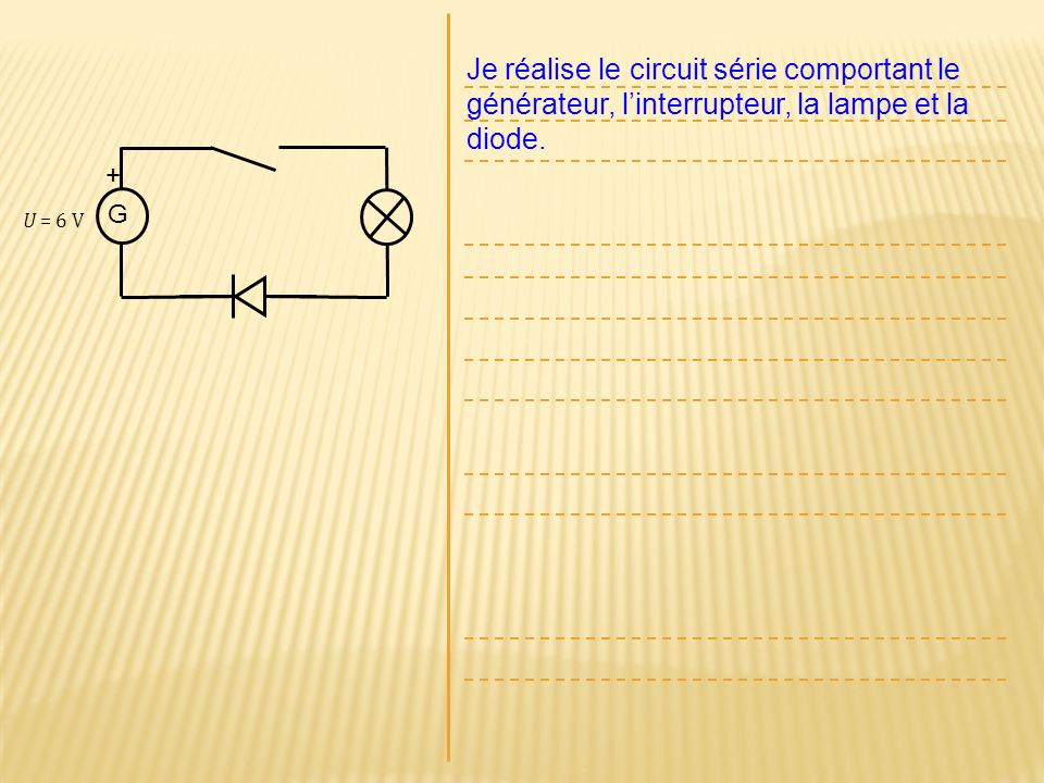 Je réalise le circuit série comportant le générateur, l’interrupteur, la lampe et la diode.
