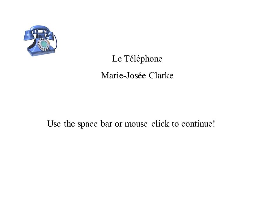 Le Téléphone Marie-Josée Clarke Use the space bar or mouse click to continue!