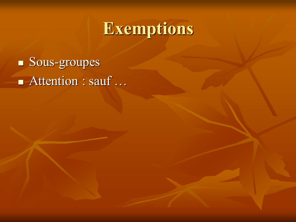 Exemptions Sous-groupes Attention : sauf …