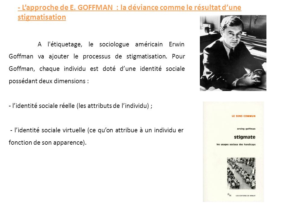 - L’approche de E. GOFFMAN : la déviance comme le résultat d’une stigmatisation