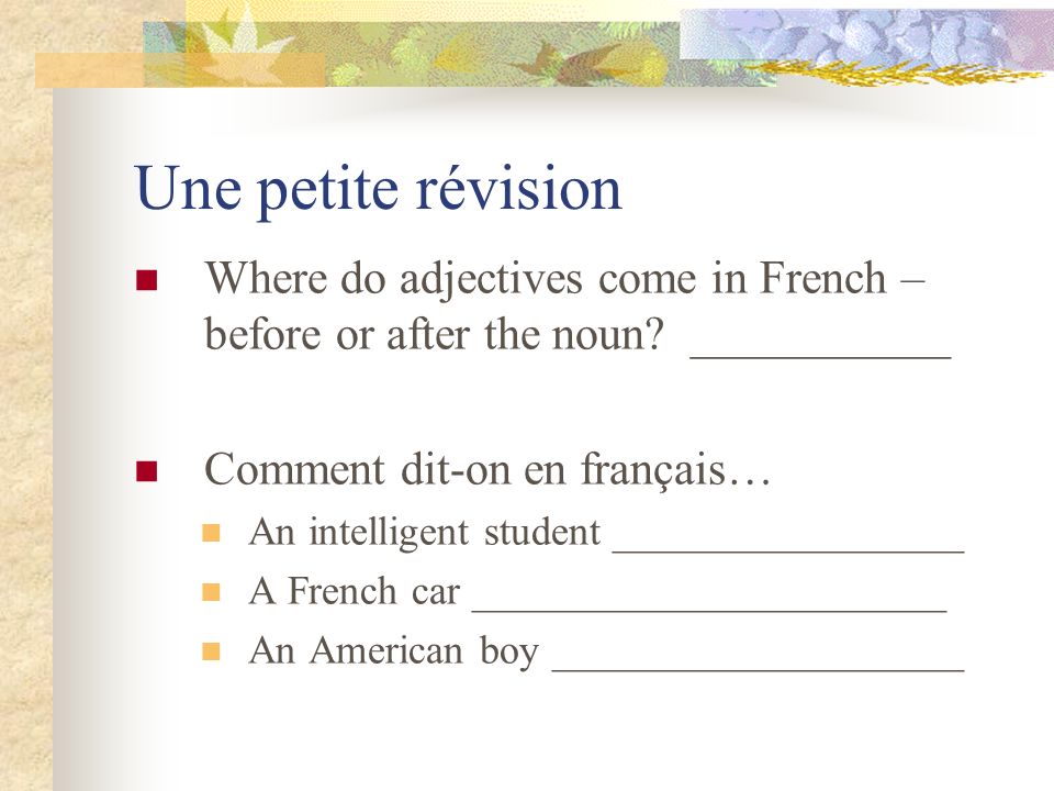 Une petite révision Where do adjectives come in French – before or after the noun ___________. Comment dit-on en français…