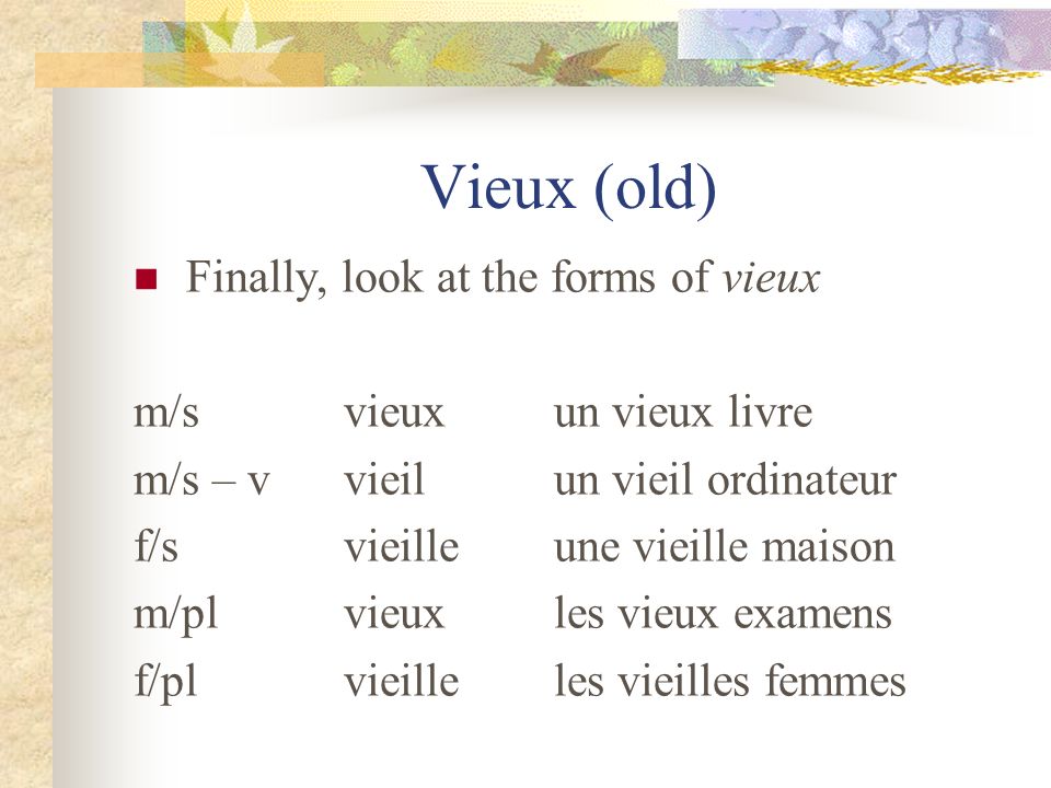 Vieux (old) Finally, look at the forms of vieux