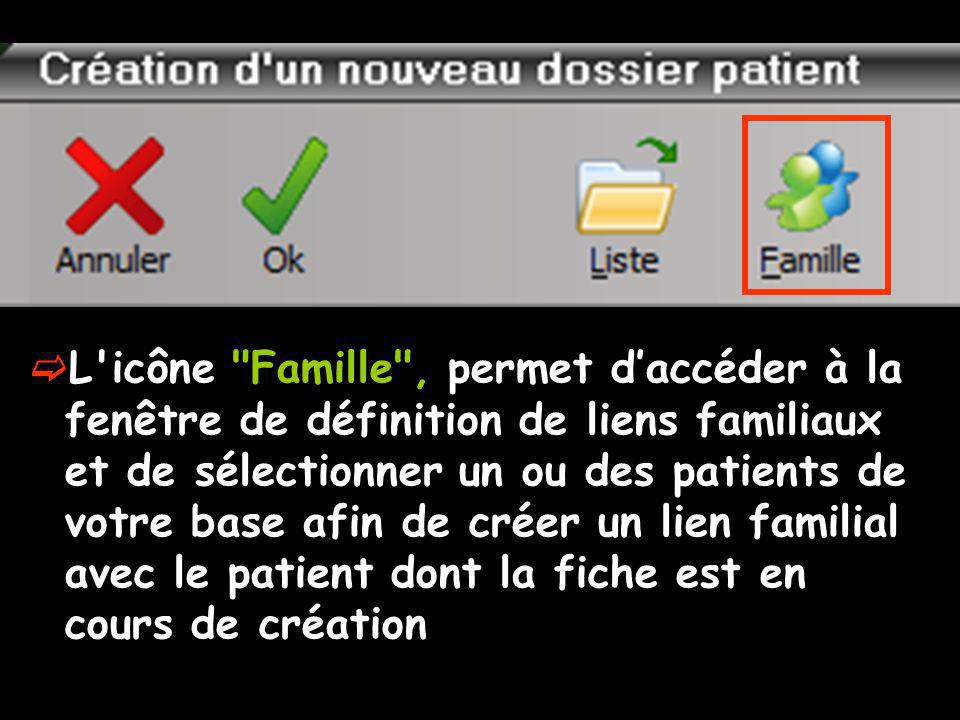 L icône Famille , permet d’accéder à la fenêtre de définition de liens familiaux et de sélectionner un ou des patients de votre base afin de créer un lien familial avec le patient dont la fiche est en cours de création