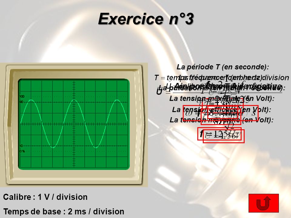 Exercice n°3 Calibre : 1 V / division Temps de base : 2 ms / division