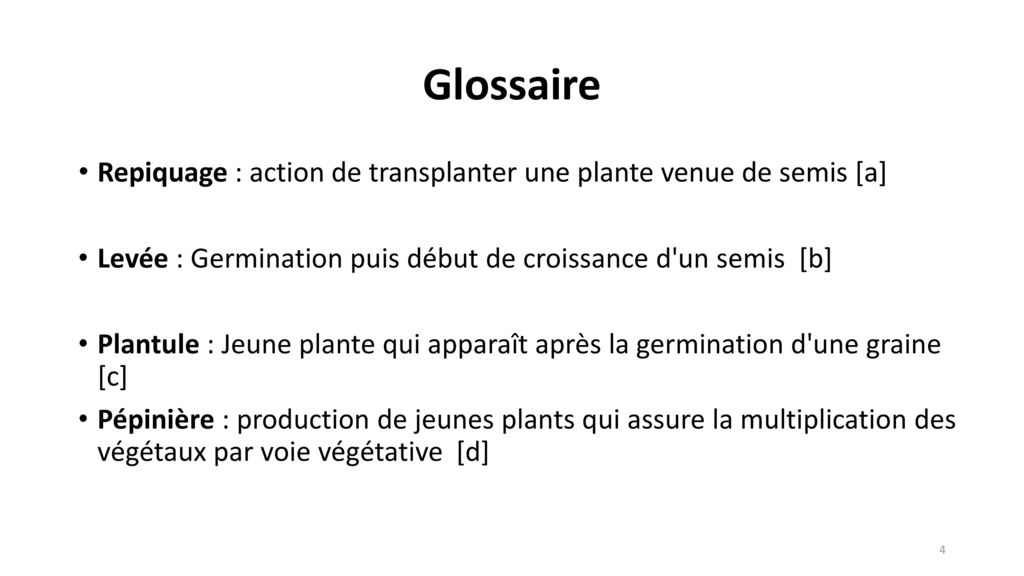 Glossaire Repiquage : action de transplanter une plante venue de semis [a] Levée : Germination puis début de croissance d un semis [b]