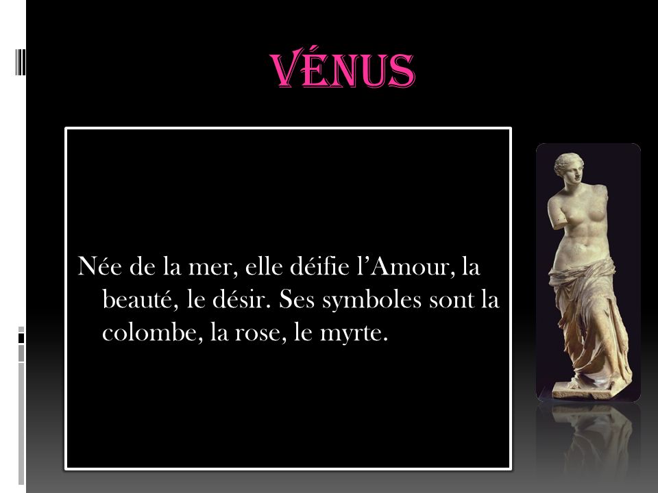 Vénus Née de la mer, elle déifie l’Amour, la beauté, le désir.