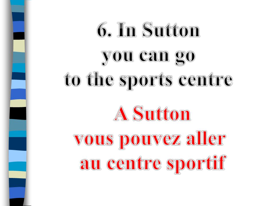 6. In Sutton you can go to the sports centre A Sutton vous pouvez aller au centre sportif