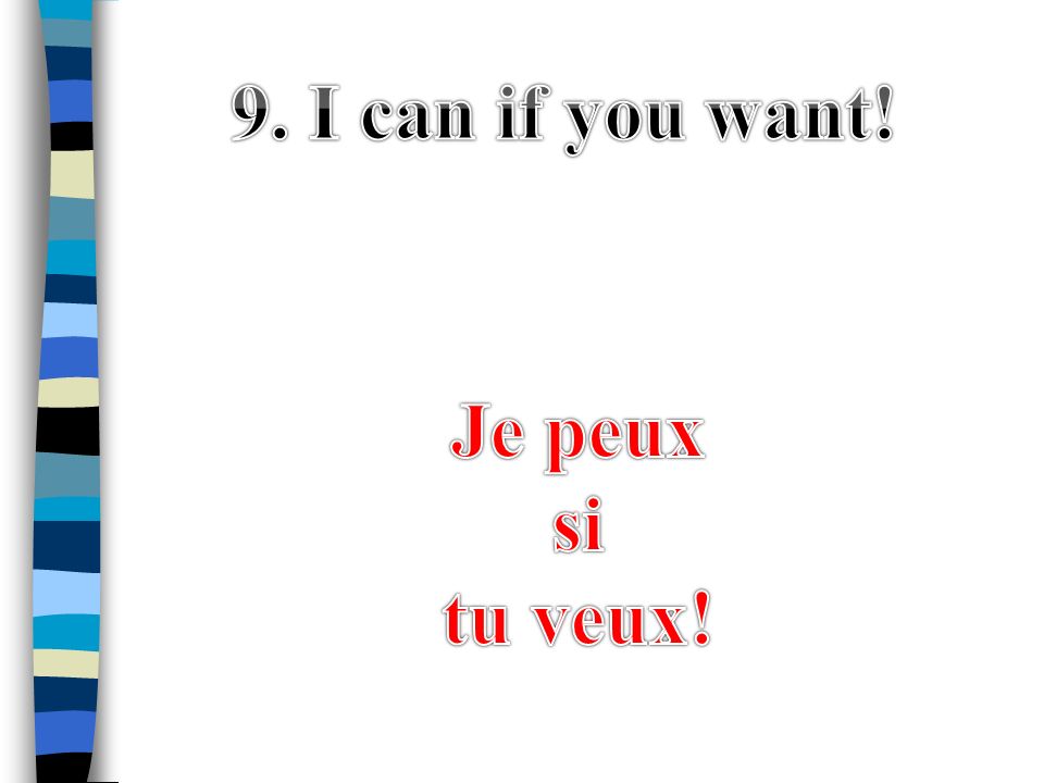 9. I can if you want! Je peux si tu veux!