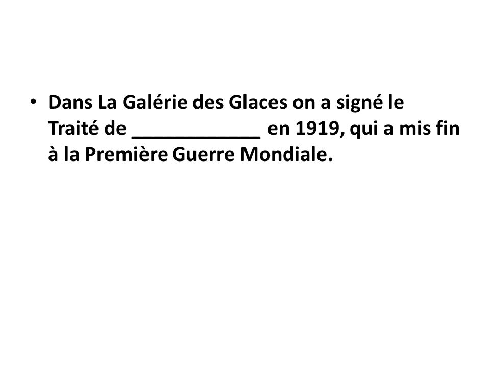 Dans La Galérie des Glaces on a signé le Traité de ____________ en 1919, qui a mis fin à la Première Guerre Mondiale.