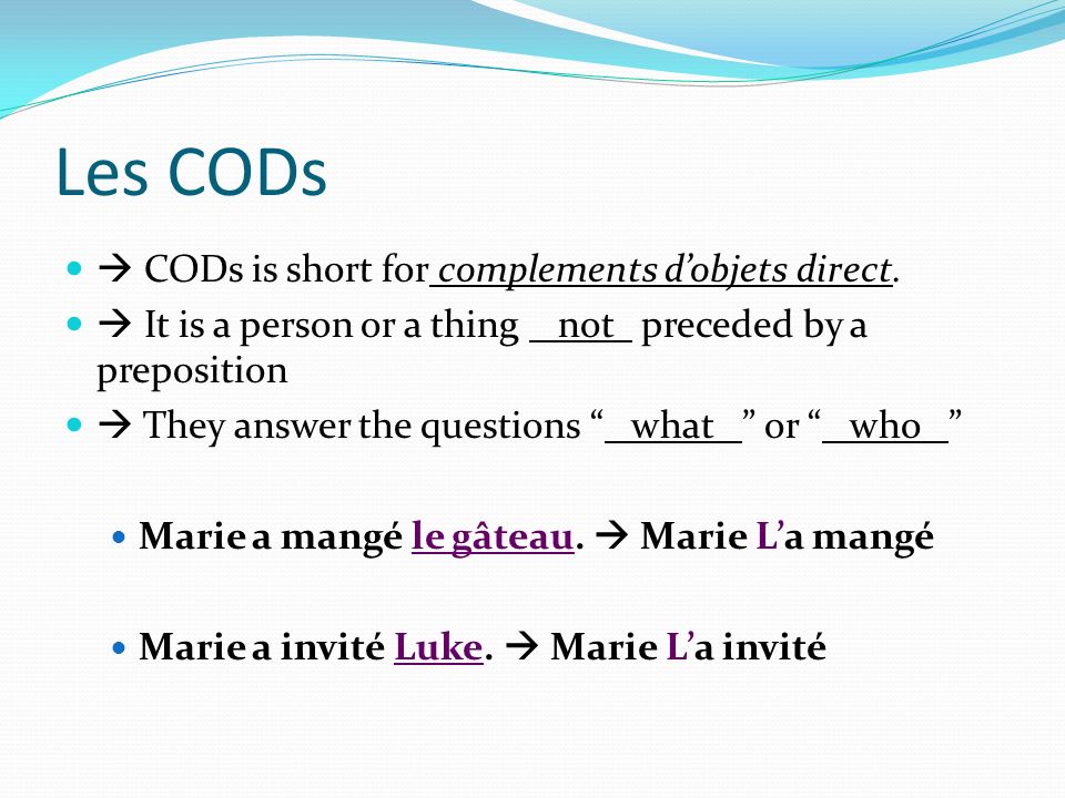 Les CODs  CODs is short for complements d’objets direct.