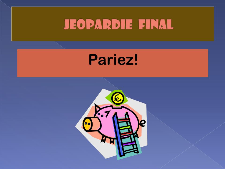 Jeopardie final Pariez!