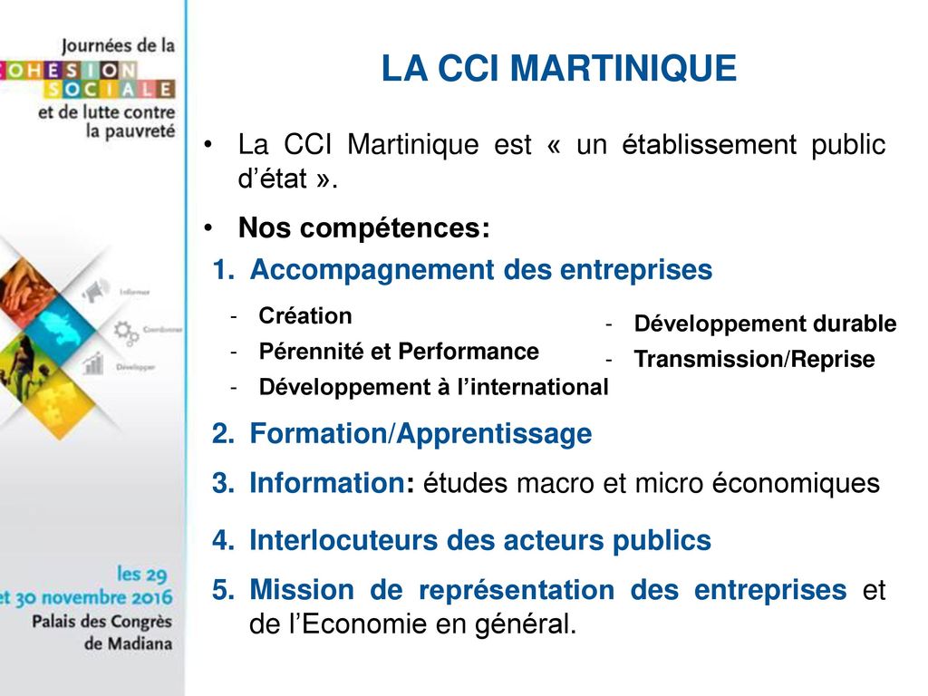LA CCI MARTINIQUE La CCI Martinique est « un établissement public d’état ». Nos compétences: Accompagnement des entreprises.