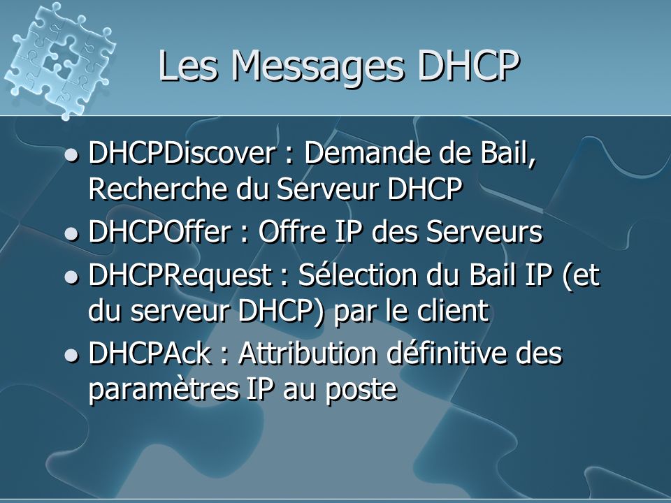 Les Messages DHCP DHCPDiscover : Demande de Bail, Recherche du Serveur DHCP. DHCPOffer : Offre IP des Serveurs.