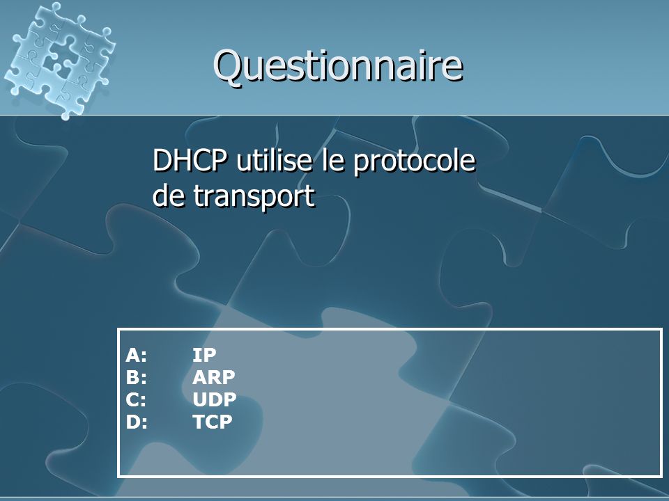 Questionnaire DHCP utilise le protocole de transport A: IP B: ARP