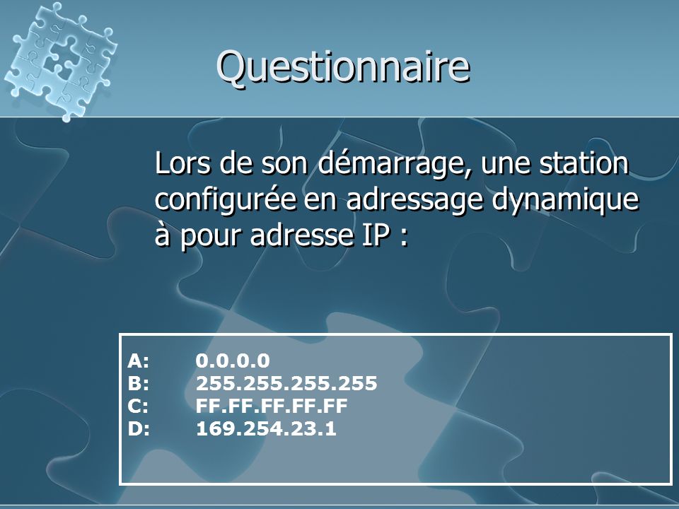 Questionnaire Lors de son démarrage, une station configurée en adressage dynamique à pour adresse IP :