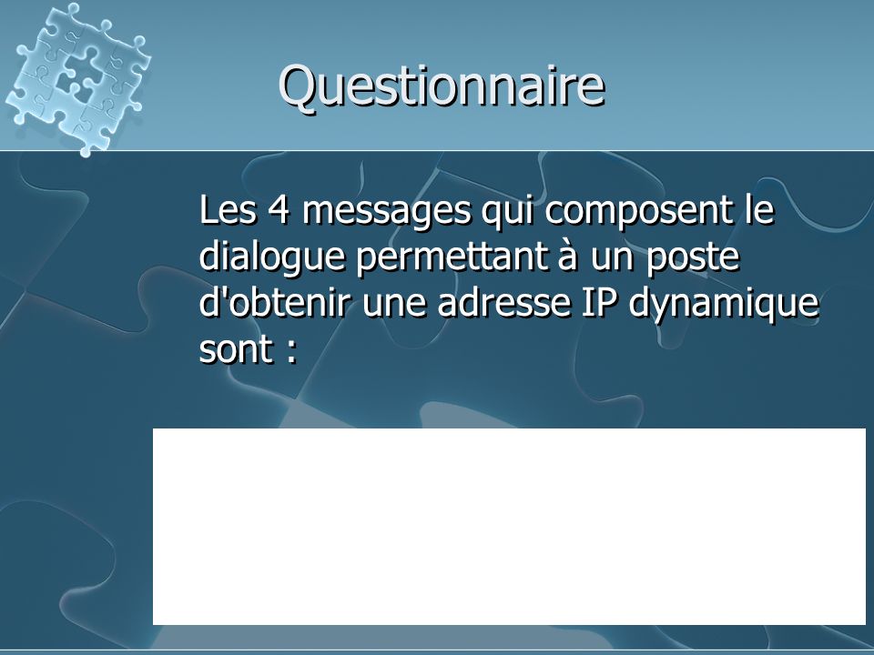 Questionnaire Les 4 messages qui composent le dialogue permettant à un poste d obtenir une adresse IP dynamique sont :