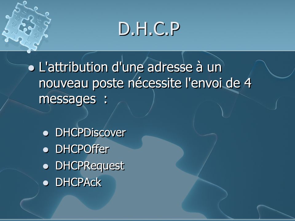 D.H.C.P L attribution d une adresse à un nouveau poste nécessite l envoi de 4 messages : DHCPDiscover.