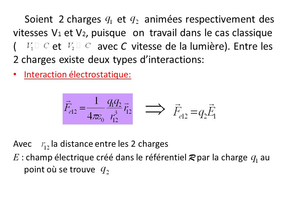 Soient 2 charges et animées respectivement des vitesses V1 et V2, puisque on travail dans le cas classique ( et avec C vitesse de la lumière). Entre les 2 charges existe deux types d’interactions: