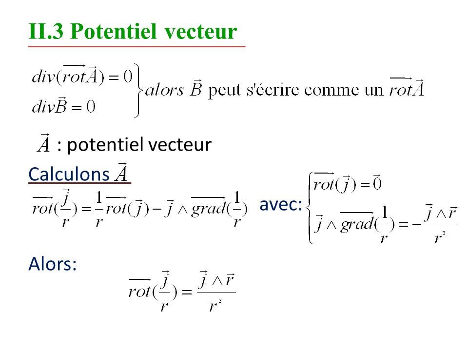 II.3 Potentiel vecteur : potentiel vecteur Calculons avec: Alors: