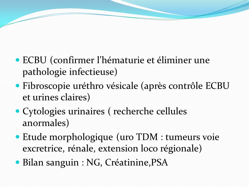 ECBU (confirmer l’hématurie et éliminer une pathologie infectieuse)