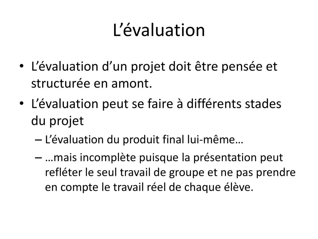 L’évaluation L’évaluation d’un projet doit être pensée et structurée en amont. L’évaluation peut se faire à différents stades du projet.