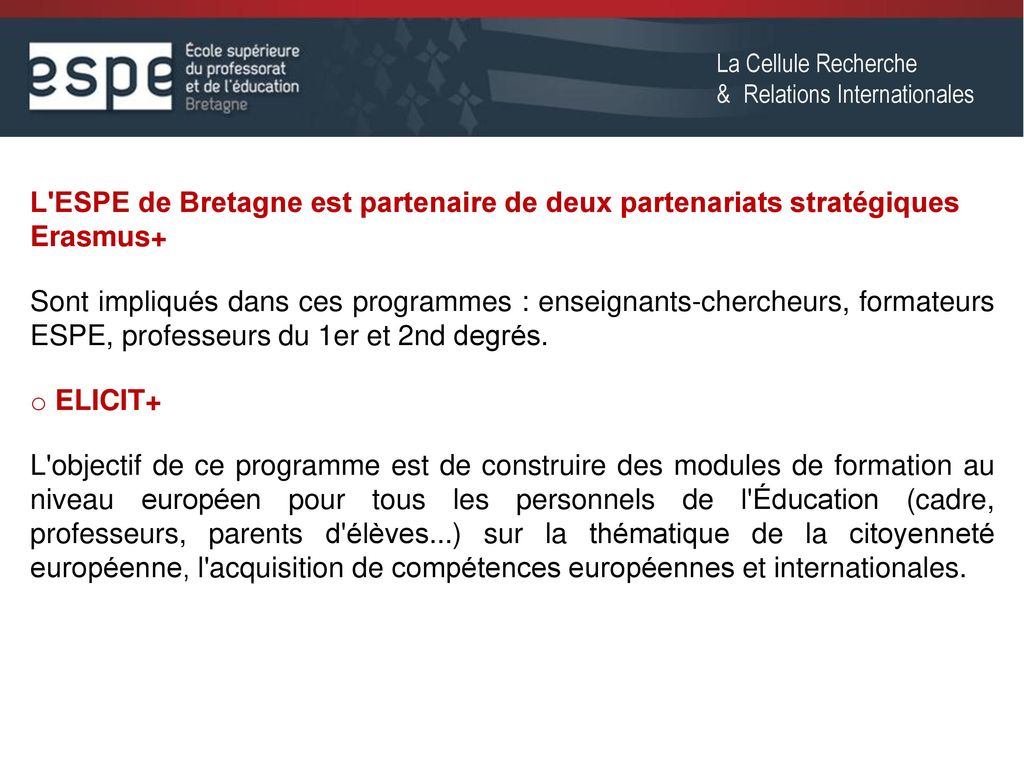 La Cellule Recherche & Relations Internationales. L ESPE de Bretagne est partenaire de deux partenariats stratégiques Erasmus+