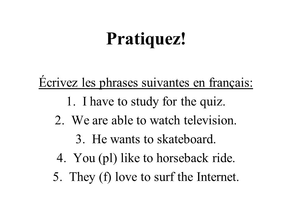 Pratiquez! Écrivez les phrases suivantes en français: