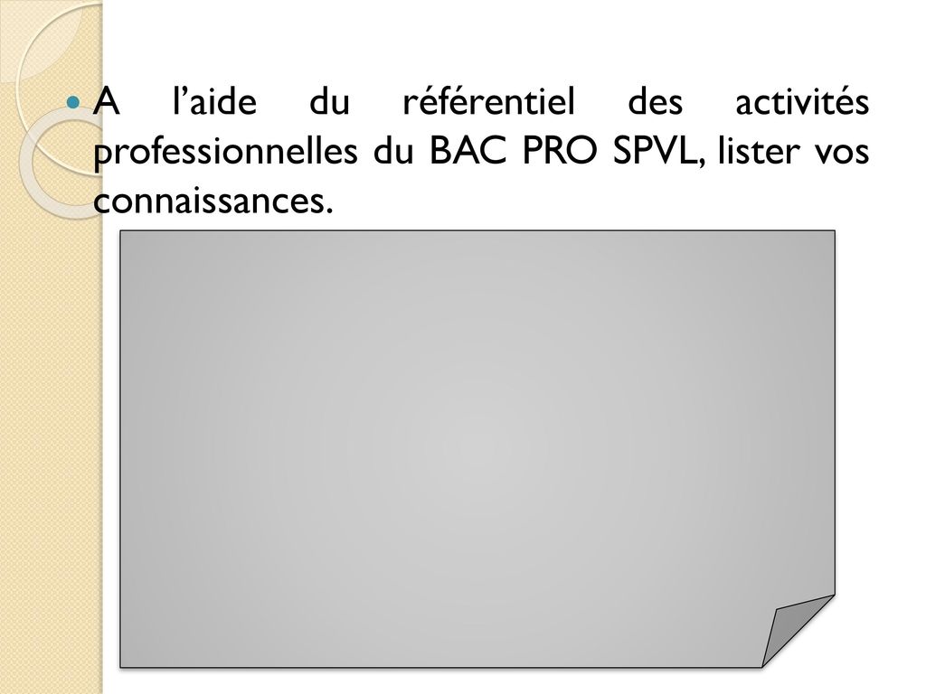 A l’aide du référentiel des activités professionnelles du BAC PRO SPVL, lister vos connaissances.