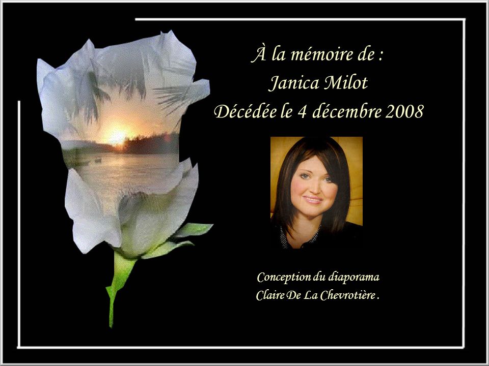 À la mémoire de : Janica Milot Décédée le 4 décembre 2008