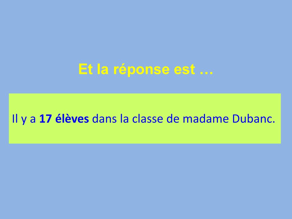 Et la réponse est … Il y a 17 élèves dans la classe de madame Dubanc.