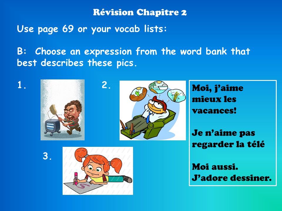 Révision Chapitre 2 Use page 69 or your vocab lists: B: Choose an expression from the word bank that best describes these pics.