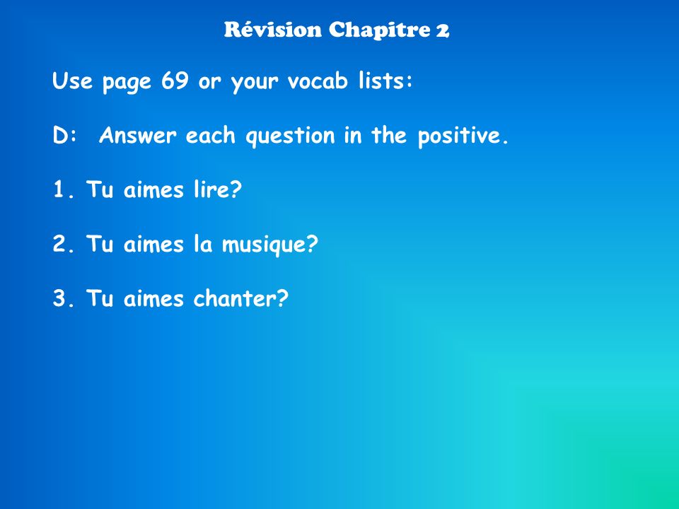 Révision Chapitre 2 Use page 69 or your vocab lists: D: Answer each question in the positive. Tu aimes lire