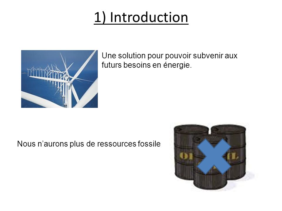 1) Introduction Une solution pour pouvoir subvenir aux futurs besoins en énergie.