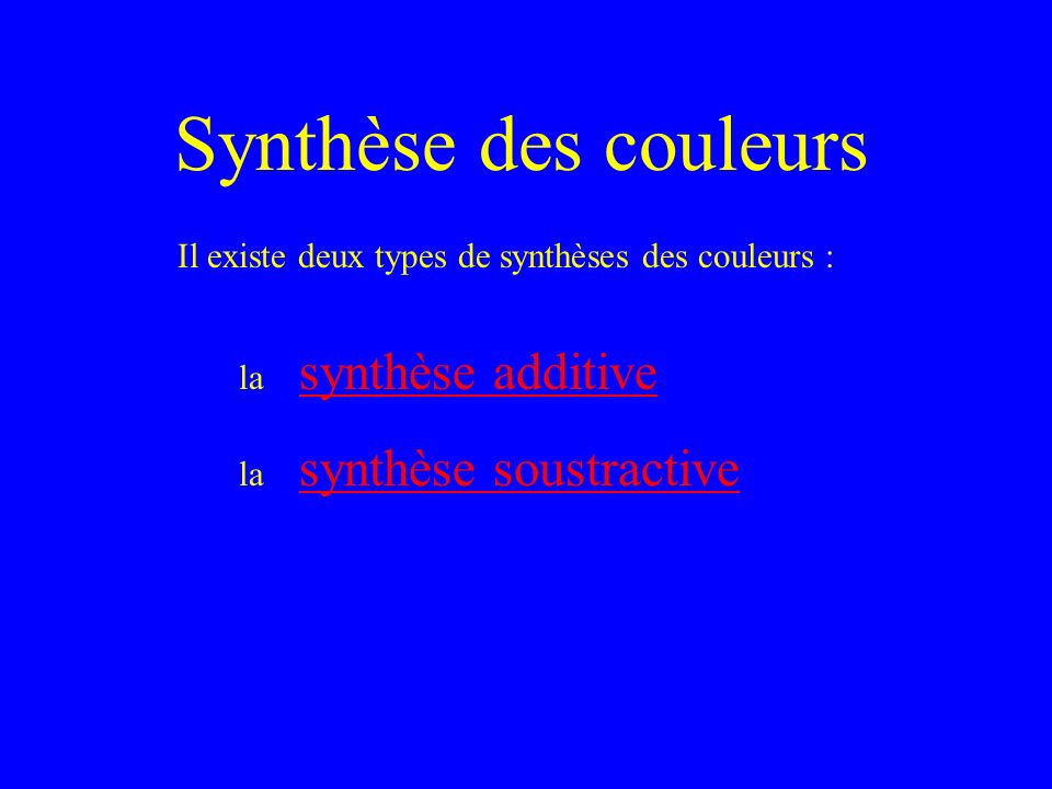 Synthèse des couleurs Il existe deux types de synthèses des couleurs :