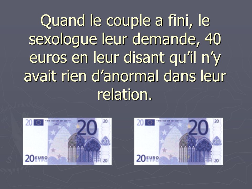 Quand le couple a fini, le sexologue leur demande, 40 euros en leur disant qu’il n’y avait rien d’anormal dans leur relation.