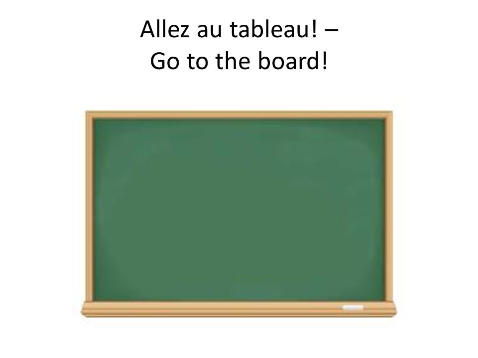 Allez au tableau! – Go to the board!