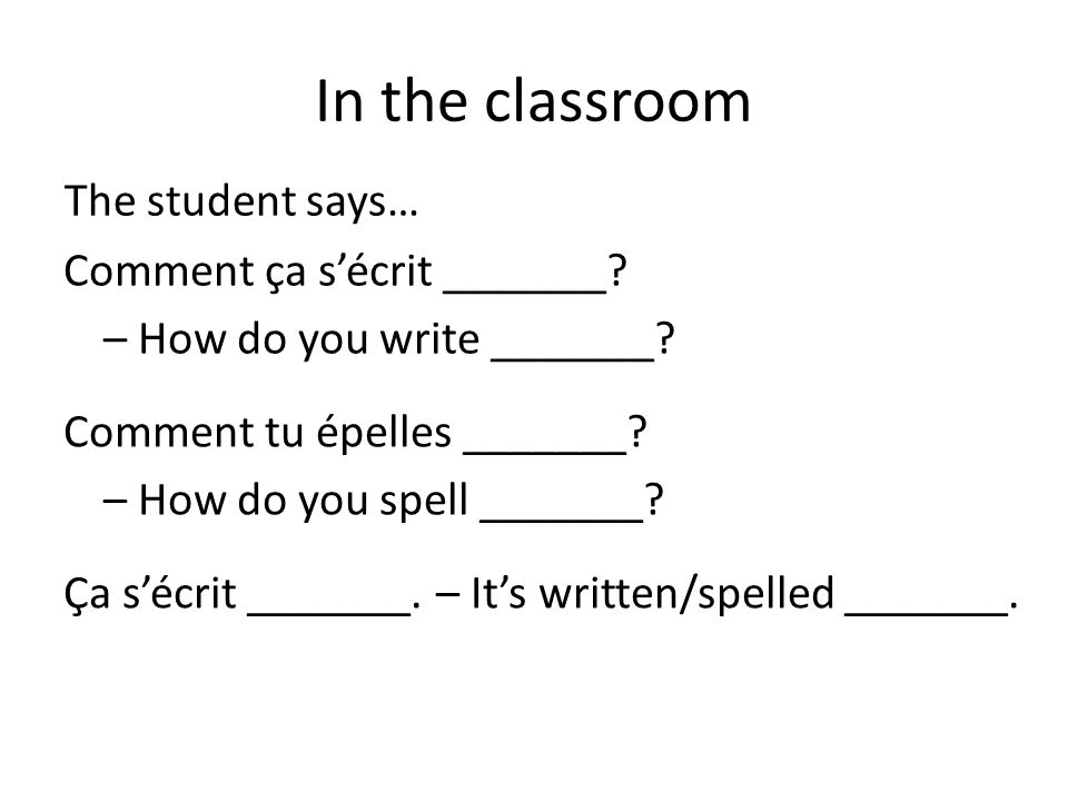 In the classroom The student says… Comment ça s’écrit _______