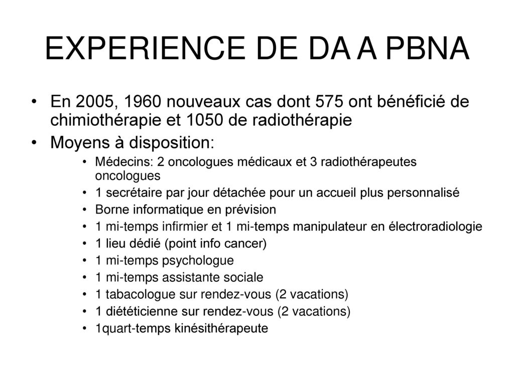 EXPERIENCE DE DA A PBNA En 2005, 1960 nouveaux cas dont 575 ont bénéficié de chimiothérapie et 1050 de radiothérapie.